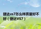 捷达vs7怎么样质量好不好（捷达VS7）