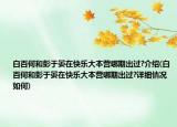 白百何和彭于晏在快乐大本营哪期出过?介绍(白百何和彭于晏在快乐大本营哪期出过?详细情况如何)