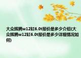 大众辉腾w12缸6.0t报价是多少介绍(大众辉腾w12缸6.0t报价是多少详细情况如何)