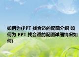 如何为(PPT 找合适的配图介绍 如何为 PPT 找合适的配图详细情况如何)