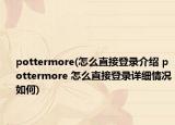pottermore(怎么直接登录介绍 pottermore 怎么直接登录详细情况如何)