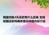 网捷贷晚3天还款有什么后果 支持延期还款吗具体情况详细内容介绍