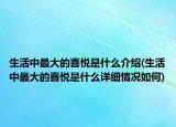 生活中最大的喜悦是什么介绍(生活中最大的喜悦是什么详细情况如何)