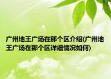 广州地王广场在那个区介绍(广州地王广场在那个区详细情况如何)