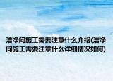 洁净间施工需要注意什么介绍(洁净间施工需要注意什么详细情况如何)