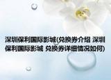 深圳保利国际影城(兑换券介绍 深圳保利国际影城 兑换券详细情况如何)