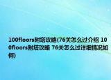100floors附塔攻略(76关怎么过介绍 100floors附塔攻略 76关怎么过详细情况如何)