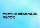 全身起小红点很痒怎么回事求解与治疗方式