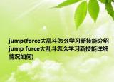 jump(force大乱斗怎么学习新技能介绍 jump force大乱斗怎么学习新技能详细情况如何)