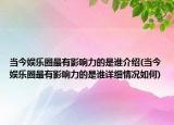 当今娱乐圈最有影响力的是谁介绍(当今娱乐圈最有影响力的是谁详细情况如何)