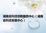 湖南省科技创新服务中心（湖南省科技发展中心）