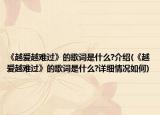 《越爱越难过》的歌词是什么?介绍(《越爱越难过》的歌词是什么?详细情况如何)