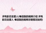 求电影百变爱人(粤语版的视频介绍 求电影百变爱人 粤语版的视频详细情况如何)