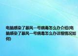 电脑感染了暴风一号病毒怎么办介绍(电脑感染了暴风一号病毒怎么办详细情况如何)