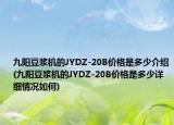 九阳豆浆机的JYDZ-20B价格是多少介绍(九阳豆浆机的JYDZ-20B价格是多少详细情况如何)