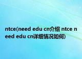 ntce(need edu cn介绍 ntce need edu cn详细情况如何)