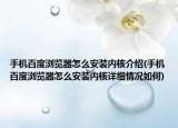 手机百度浏览器怎么安装内核介绍(手机百度浏览器怎么安装内核详细情况如何)