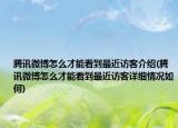 腾讯微博怎么才能看到最近访客介绍(腾讯微博怎么才能看到最近访客详细情况如何)