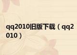qq2010旧版下载（qq2010）