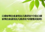 口袋妖怪白金波克比几级进化?介绍(口袋妖怪白金波克比几级进化?详细情况如何)
