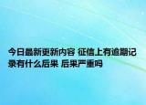 今日最新更新内容 征信上有逾期记录有什么后果 后果严重吗