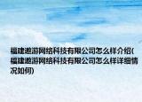 福建遨游网络科技有限公司怎么样介绍(福建遨游网络科技有限公司怎么样详细情况如何)