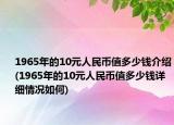 1965年的10元人民币值多少钱介绍(1965年的10元人民币值多少钱详细情况如何)