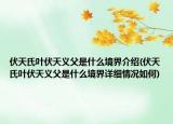 伏天氏叶伏天义父是什么境界介绍(伏天氏叶伏天义父是什么境界详细情况如何)
