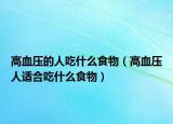 高血压的人吃什么食物（高血压人适合吃什么食物）