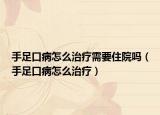 手足口病怎么治疗需要住院吗（手足口病怎么治疗）