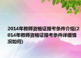 2014年教师资格证报考条件介绍(2014年教师资格证报考条件详细情况如何)