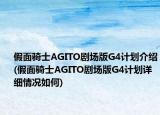 假面骑士AGITO剧场版G4计划介绍(假面骑士AGITO剧场版G4计划详细情况如何)