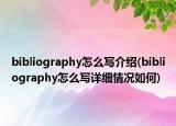 bibliography怎么写介绍(bibliography怎么写详细情况如何)