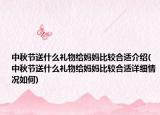 中秋节送什么礼物给妈妈比较合适介绍(中秋节送什么礼物给妈妈比较合适详细情况如何)