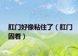 肛门好像粘住了（肛门固着）
