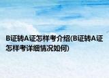 B证转A证怎样考介绍(B证转A证怎样考详细情况如何)