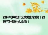 得肺气肿吃什么食物好得快（得肺气肿吃什么食物）