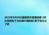 2022年8月28日最新相关报道消息 2岁女孩把蛇干当玩具吓跑妈妈 胆子也太小了吧