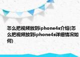 怎么把视频放到iphone4s介绍(怎么把视频放到iphone4s详细情况如何)