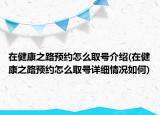 在健康之路预约怎么取号介绍(在健康之路预约怎么取号详细情况如何)
