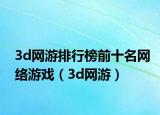 3d网游排行榜前十名网络游戏（3d网游）