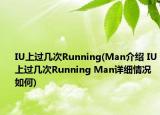 IU上过几次Running(Man介绍 IU上过几次Running Man详细情况如何)