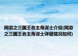 网游之三国王者主角谋士介绍(网游之三国王者主角谋士详细情况如何)
