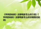 《李茶的姑妈》这部电影怎么样介绍(《李茶的姑妈》这部电影怎么样详细情况如何)