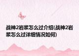 战神2岩浆怎么过介绍(战神2岩浆怎么过详细情况如何)