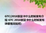 GTC(2018新显卡什么时候发布介绍 GTC 2018新显卡什么时候发布详细情况如何)