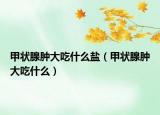 甲状腺肿大吃什么盐（甲状腺肿大吃什么）