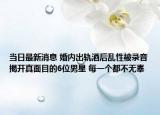 当日最新消息 婚内出轨酒后乱性被录音揭开真面目的6位男星 每一个都不无辜