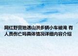 网红野营地遇山洪多辆小车被淹 有人员伤亡吗具体情况详细内容介绍