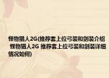 怪物猎人2G(推荐套上位弓装和剑装介绍 怪物猎人2G 推荐套上位弓装和剑装详细情况如何)